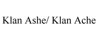 KLAN ASHE/ KLAN ACHE