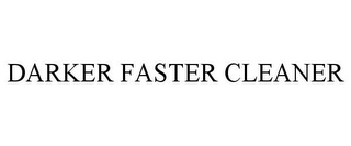 DARKER FASTER CLEANER