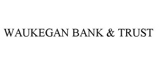 WAUKEGAN BANK & TRUST