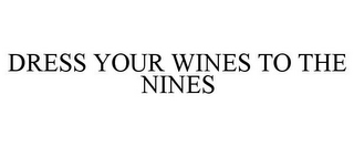 DRESS YOUR WINES TO THE NINES