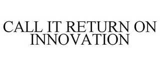 CALL IT RETURN ON INNOVATION