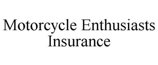 MOTORCYCLE ENTHUSIASTS INSURANCE