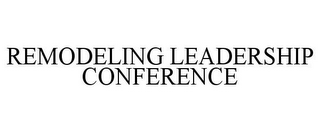 REMODELING LEADERSHIP CONFERENCE