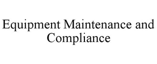 EQUIPMENT MAINTENANCE AND COMPLIANCE