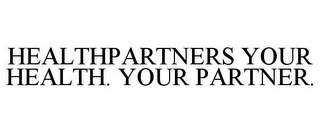 HEALTHPARTNERS YOUR HEALTH. YOUR PARTNER.