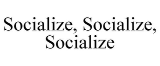 SOCIALIZE, SOCIALIZE, SOCIALIZE