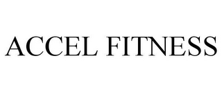 ACCEL FITNESS