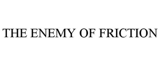 THE ENEMY OF FRICTION