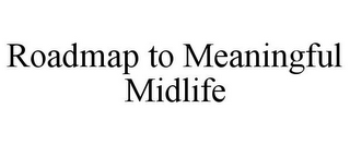 ROADMAP TO MEANINGFUL MIDLIFE