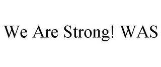 WE ARE STRONG! WAS