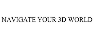 NAVIGATE YOUR 3D WORLD