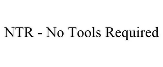 NTR - NO TOOLS REQUIRED