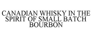 CANADIAN WHISKY IN THE SPIRIT OF SMALL BATCH BOURBON