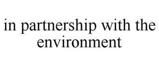 IN PARTNERSHIP WITH THE ENVIRONMENT