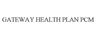 GATEWAY HEALTH PLAN PCM