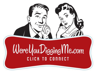 WEREYOUDIGGINGME.COM CLICK TO CONNECT