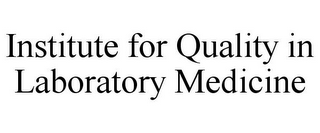 INSTITUTE FOR QUALITY IN LABORATORY MEDICINE