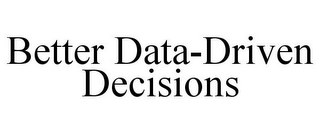 BETTER DATA-DRIVEN DECISIONS