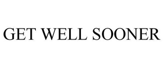 GET WELL SOONER