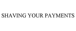 SHAVING YOUR PAYMENTS