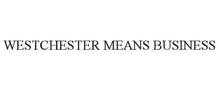 WESTCHESTER MEANS BUSINESS