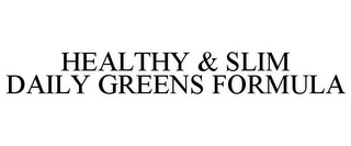 HEALTHY & SLIM DAILY GREENS FORMULA