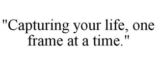 "CAPTURING YOUR LIFE, ONE FRAME AT A TIME."