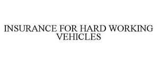 INSURANCE FOR HARD WORKING VEHICLES