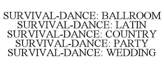 SURVIVAL-DANCE: BALLROOM SURVIVAL-DANCE: LATIN SURVIVAL-DANCE: COUNTRY SURVIVAL-DANCE: PARTY SURVIVAL-DANCE: WEDDING