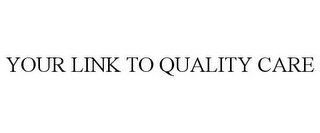 YOUR LINK TO QUALITY CARE