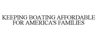 KEEPING BOATING AFFORDABLE FOR AMERICA'S FAMILIES