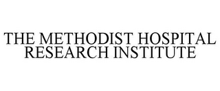 THE METHODIST HOSPITAL RESEARCH INSTITUTE