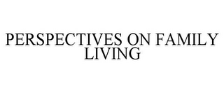 PERSPECTIVES ON FAMILY LIVING