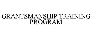 GRANTSMANSHIP TRAINING PROGRAM