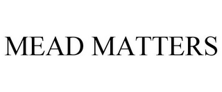 MEAD MATTERS