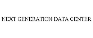 NEXT GENERATION DATA CENTER