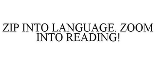 ZIP INTO LANGUAGE. ZOOM INTO READING!