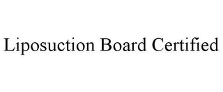 LIPOSUCTION BOARD CERTIFIED