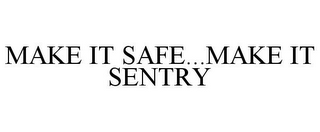 MAKE IT SAFE...MAKE IT SENTRY