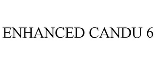 ENHANCED CANDU 6