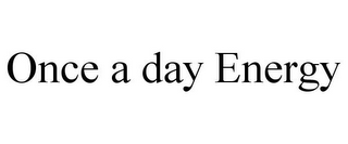 ONCE A DAY ENERGY