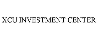 XCU INVESTMENT CENTER