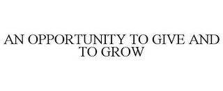 AN OPPORTUNITY TO GIVE AND TO GROW