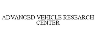 ADVANCED VEHICLE RESEARCH CENTER