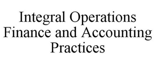 INTEGRAL OPERATIONS FINANCE AND ACCOUNTING PRACTICES