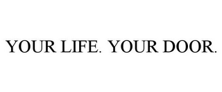 YOUR LIFE. YOUR DOOR.