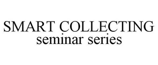 SMART COLLECTING SEMINAR SERIES