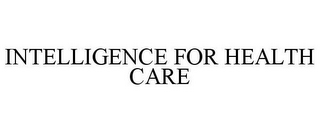 INTELLIGENCE FOR HEALTH CARE