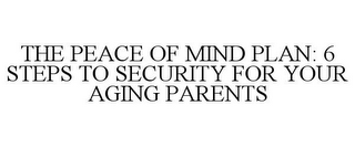 THE PEACE OF MIND PLAN: 6 STEPS TO SECURITY FOR YOUR AGING PARENTS