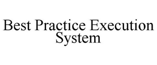 BEST PRACTICE EXECUTION SYSTEM
